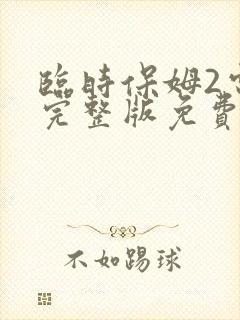临时保姆2电影完整版免费观看