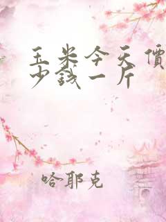 玉米今天价格多少钱一斤