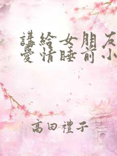 讲给女朋友听的爱情睡前小故事