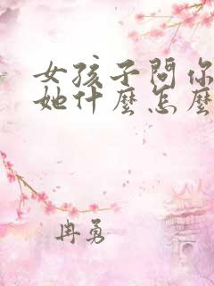 女孩子问你喜欢她什么怎么回