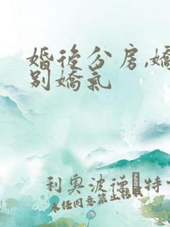 婚后分房,娇夫别娇气
