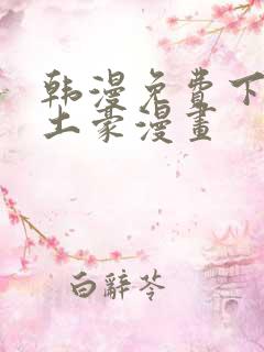 韩漫免费下拉式土豪漫画