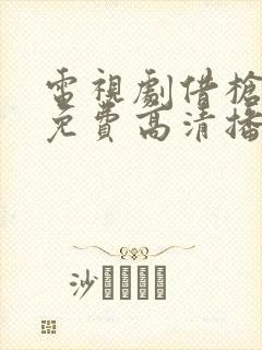 电视剧借枪全集免费高清播放