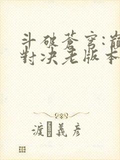 斗破苍穹:巅峰对决老版本
