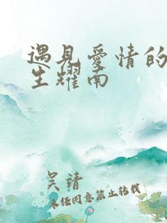 遇见爱情的利先生耀南