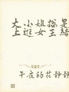 大小姐总是不求上进女主结局是什么