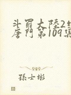 斗罗大陆2绝世唐门第109集