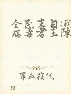 全民末日:我,病毒君王陈白免费阅读