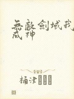 无敌剑域我能苟成神