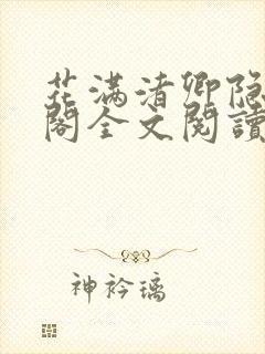 花满渚卿隐笔趣阁全文阅读无弹窗