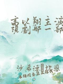 高以翔主演的电视剧哪一部最好看