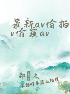 最新av偷拍av偷窥av