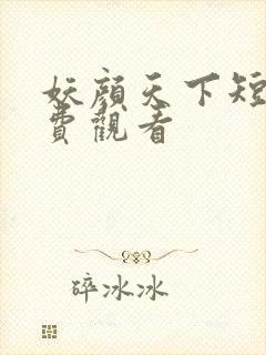 妖颜天下短剧免费观看