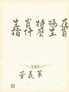 生肖特码在一起指什么生肖
