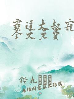 霸道大叔宠甜妻全文免费