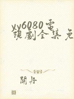yy6080电视剧全集免费观看