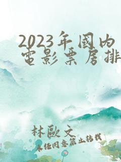 2023年国内电影票房排行榜前十名