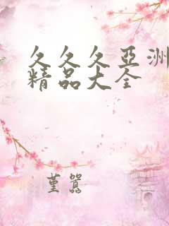 久久久亚洲国产精品大全