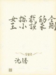 女总裁的全能兵王小说未删减完整版