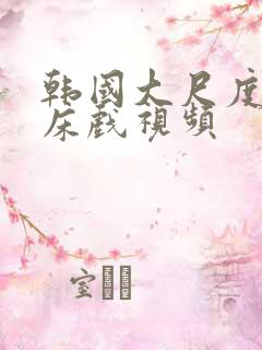 韩国大尺度激情床戏视频