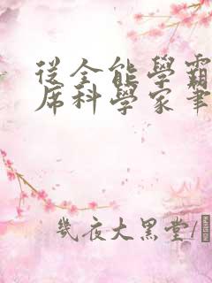 从全能学霸到首席科学家笔趣阁