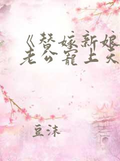 《替嫁新娘亿万老公宠上天》 《替嫁新娘亿万老公宠上天》