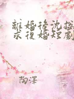 离婚后沈总天天求复婚短剧免费观看
