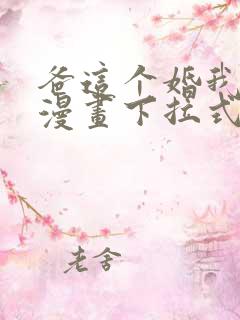 爸这个婚我不结漫画下拉式免费阅读