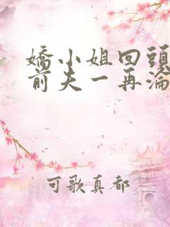 娇小姐回头后,前夫一再沦陷免费阅读