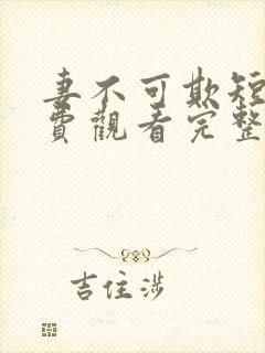 妻不可欺短剧免费观看完整版