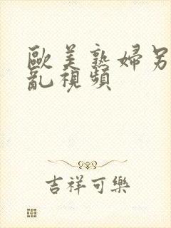 欧美熟妇另类交乱视频