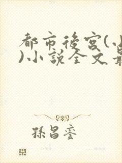 都市后宫(小强)小说全文最新在线阅读