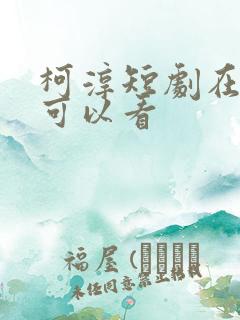 柯淳短剧在哪里可以看