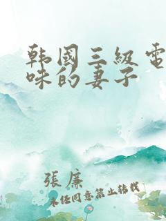 韩国三级电影美味的妻子