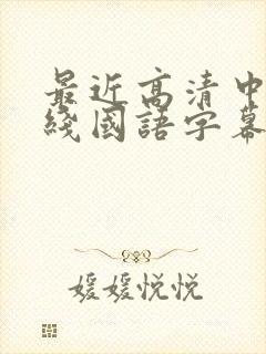 最近高清中文在线国语字幕日韩av