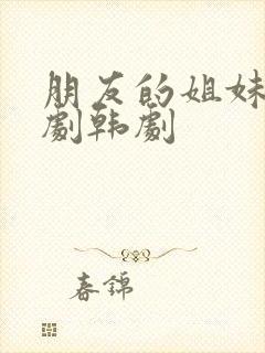 朋友的姐妹电视剧韩剧