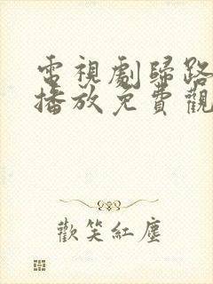 电视剧归路在线播放免费观看高清