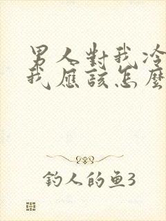 男人对我冷淡了我应该怎么做