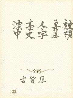 漂亮人妻被中出中文字幕视频
