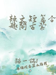 辣文短篇合集笔趣阁古萦