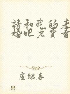 请和我的老公结婚吧免费看完整版