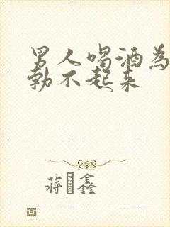 男人喝酒为什么勃不起来