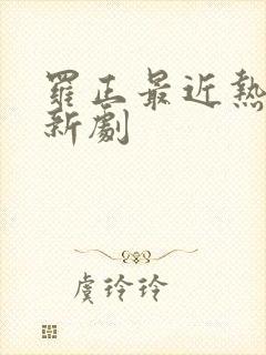 罗正最近热播的新剧