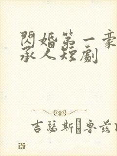 闪婚第一豪门继承人短剧