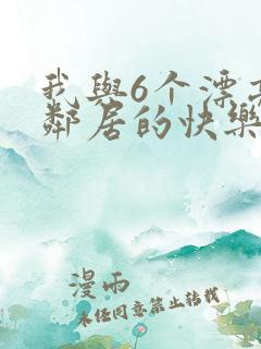 我与6个漂亮女邻居的快乐