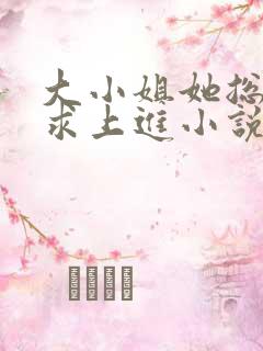 大小姐她总是不求上进小说免费阅读