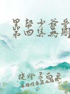 黑帮少爷爱上我第四集无删减泰剧