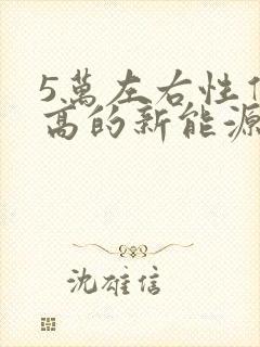 5万左右性价比高的新能源汽车排行榜