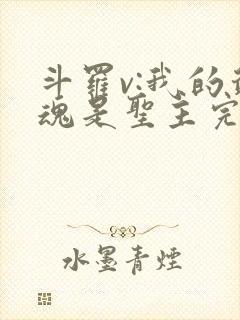斗罗v:我的武魂是圣主完整版阅读