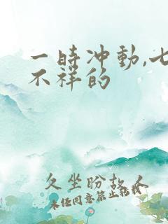 一时冲动,七世不祥的